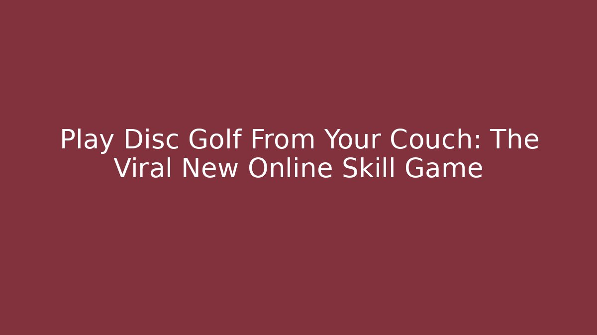 Play Disc Golf From Your Couch: The Viral New Online Skill Game