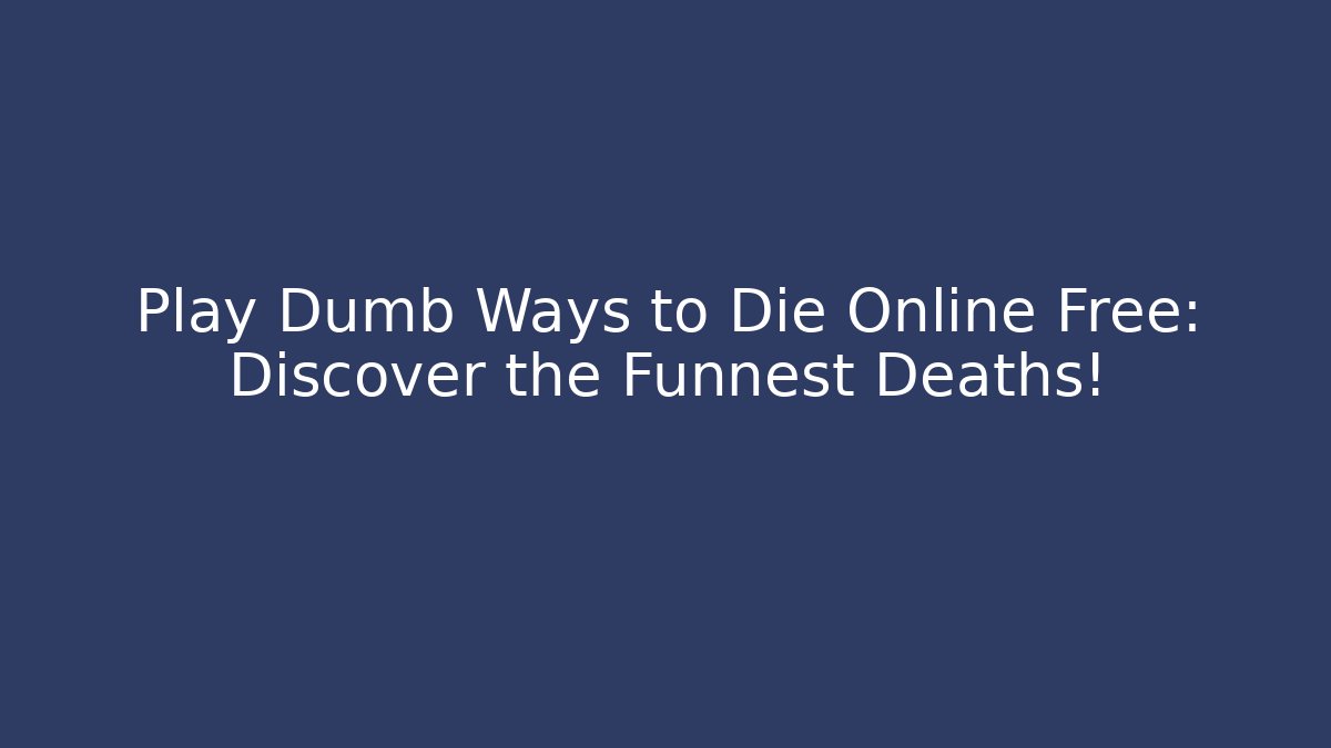 Play Dumb Ways to Die Online Free: Discover the Funnest Deaths!