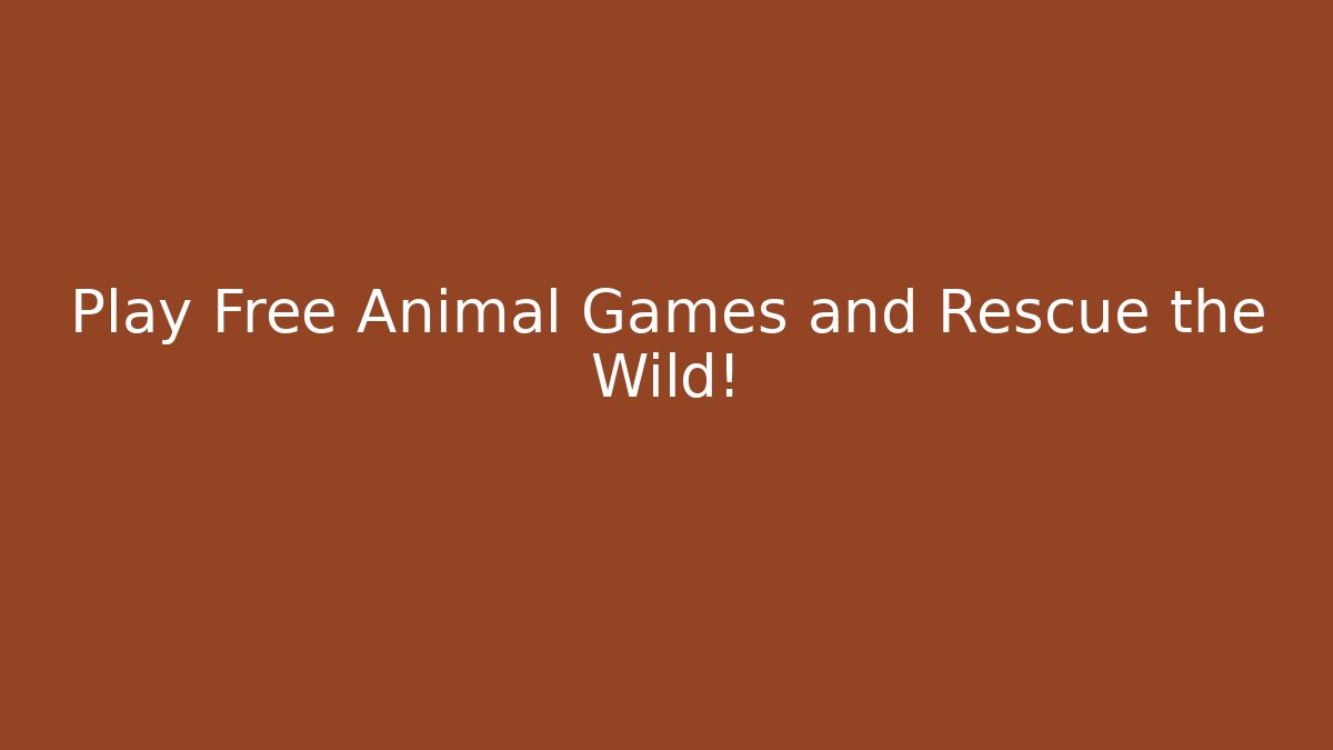 Play Free Animal Games and Rescue the Wild!