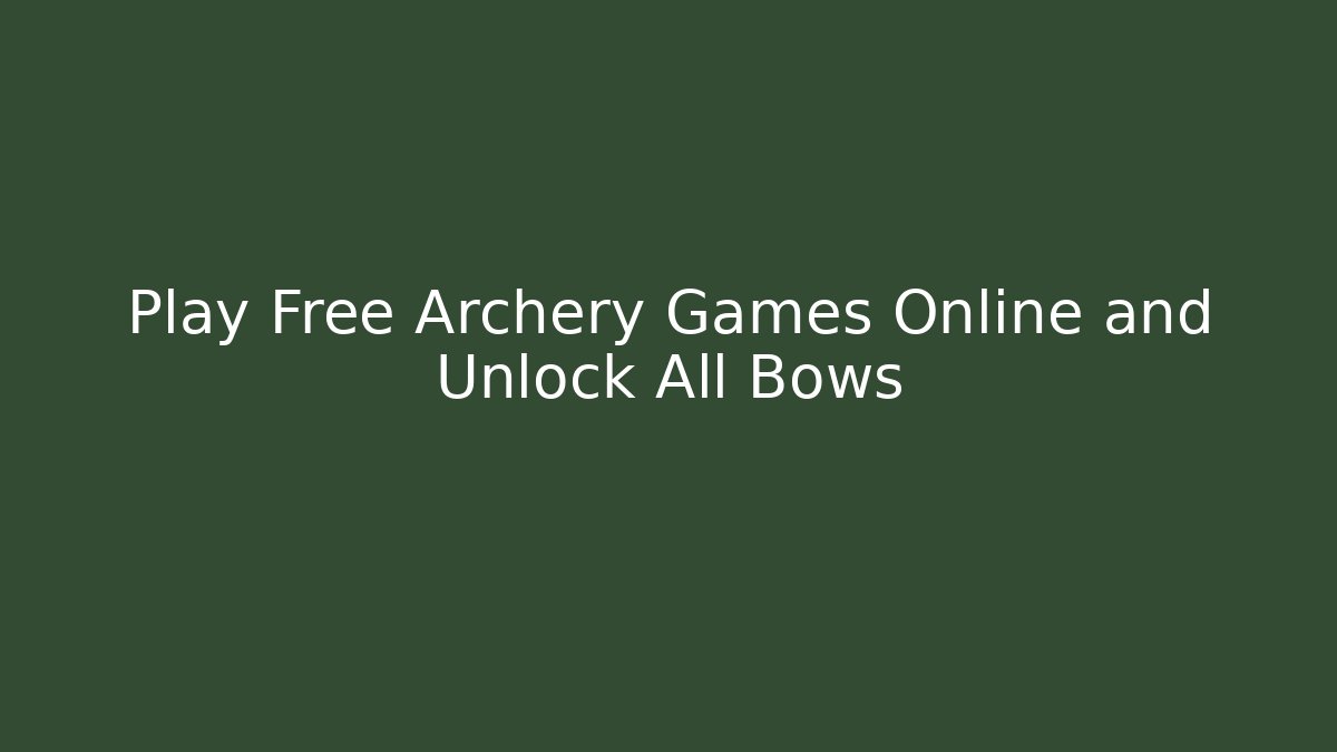 Play Free Archery Games Online and Unlock All Bows