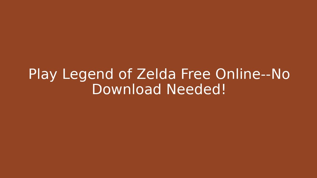 Play Legend of Zelda Free Online—No Download Needed!
