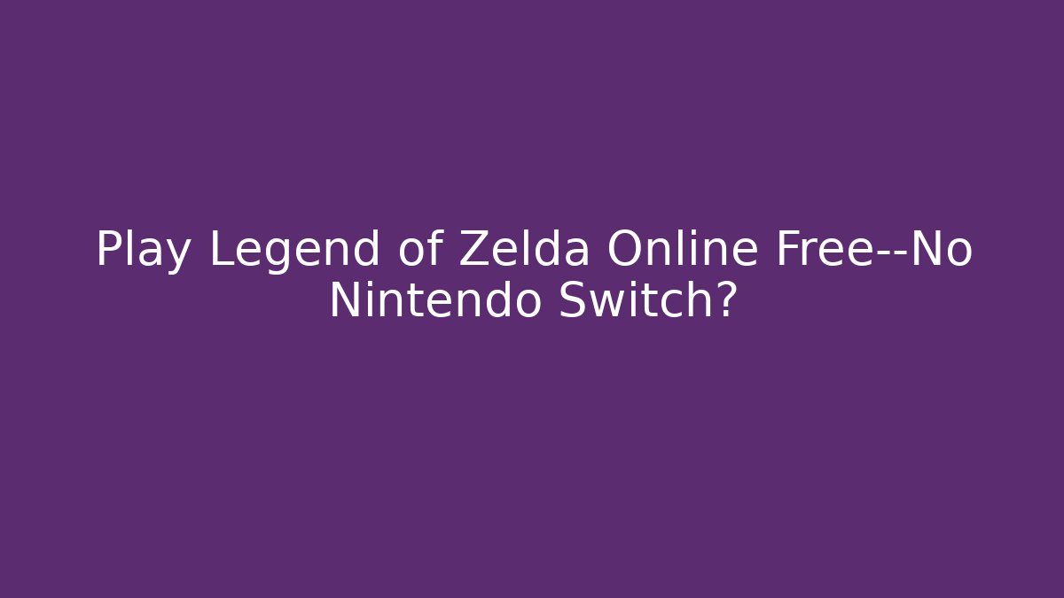 Play Legend of Zelda Online Free—No Nintendo Switch?