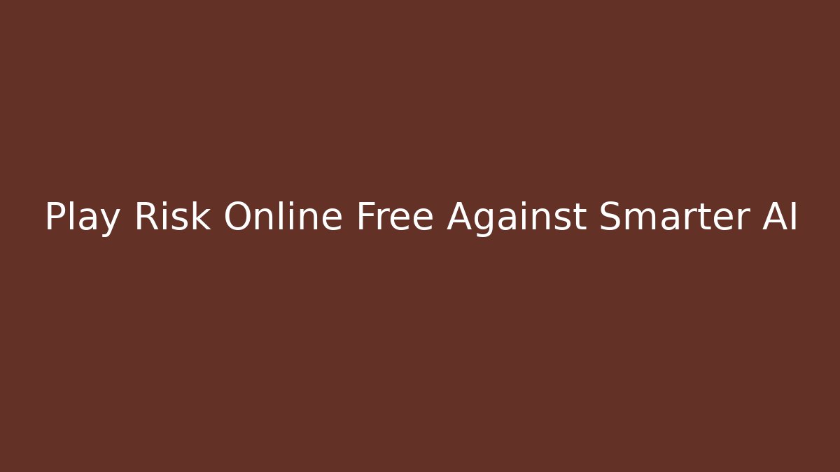 Play Risk Online Free Against Smarter AI