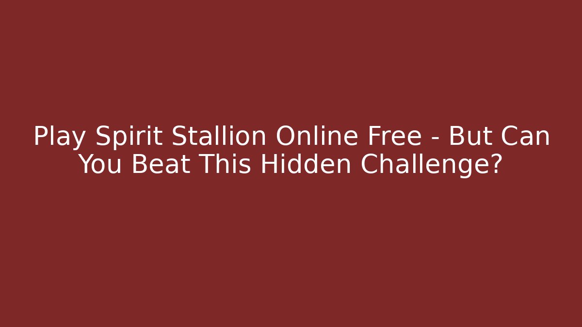 Play Spirit Stallion Online Free – But Can You Beat This Hidden Challenge?