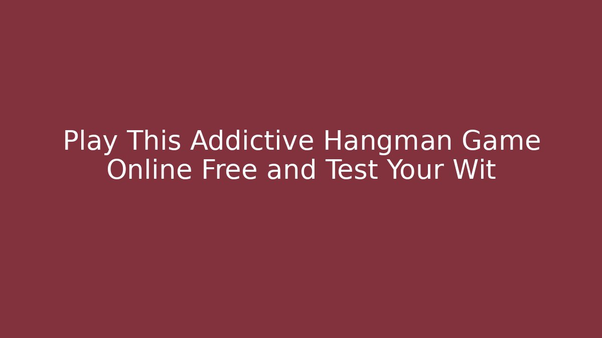 Play This Addictive Hangman Game Online Free and Test Your Wit
