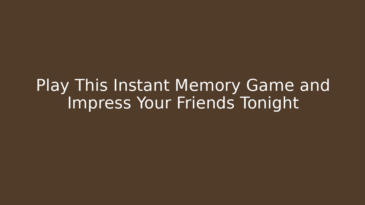 Play This Instant Memory Game and Impress Your Friends Tonight