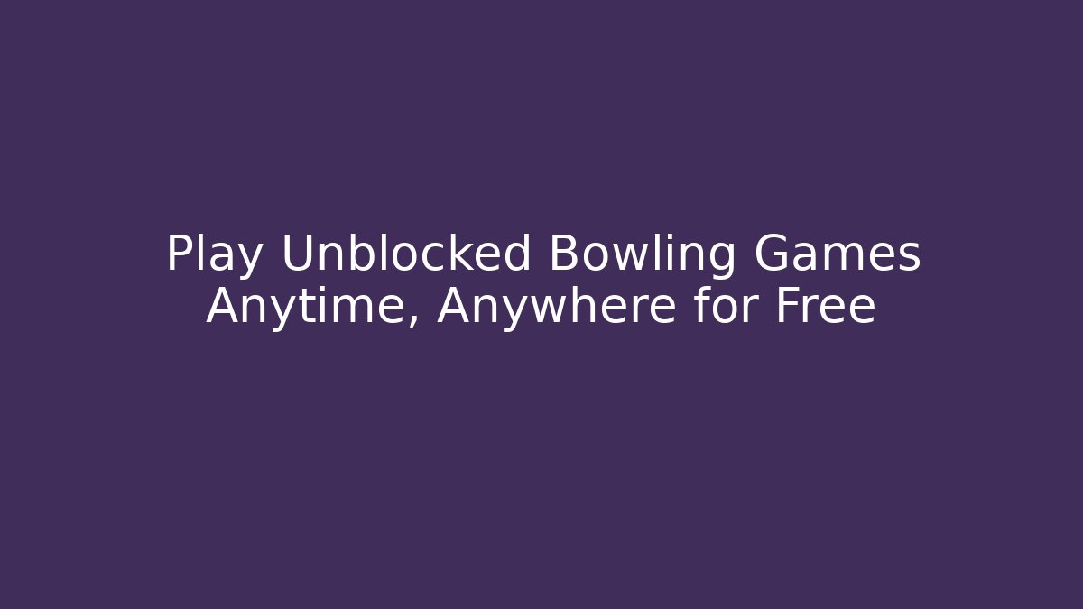 Play Unblocked Bowling Games Anytime, Anywhere for Free