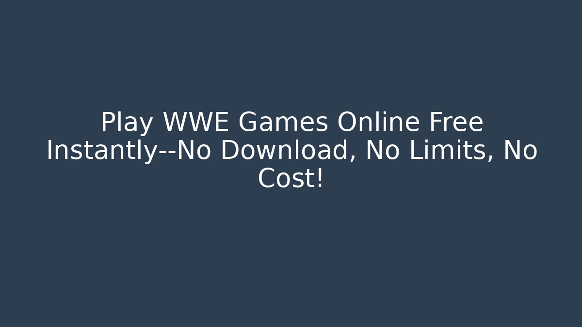 Play WWE Games Online Free Instantly—No Download, No Limits, No Cost!