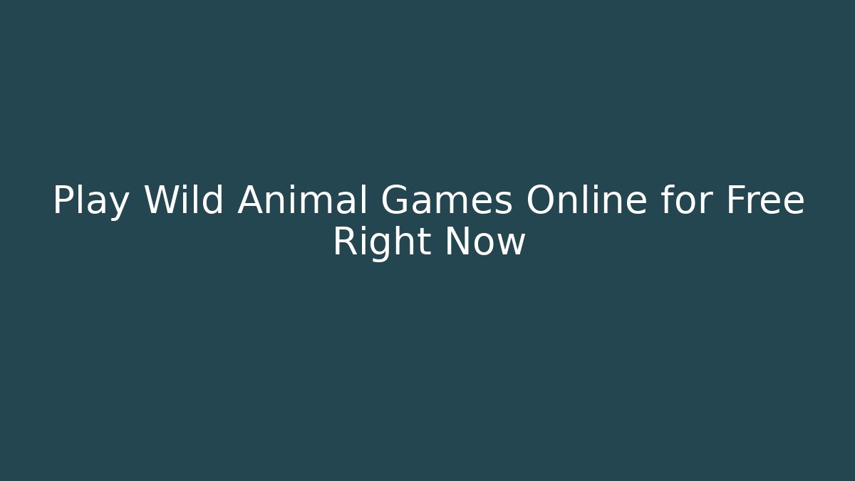 Play Wild Animal Games Online for Free Right Now