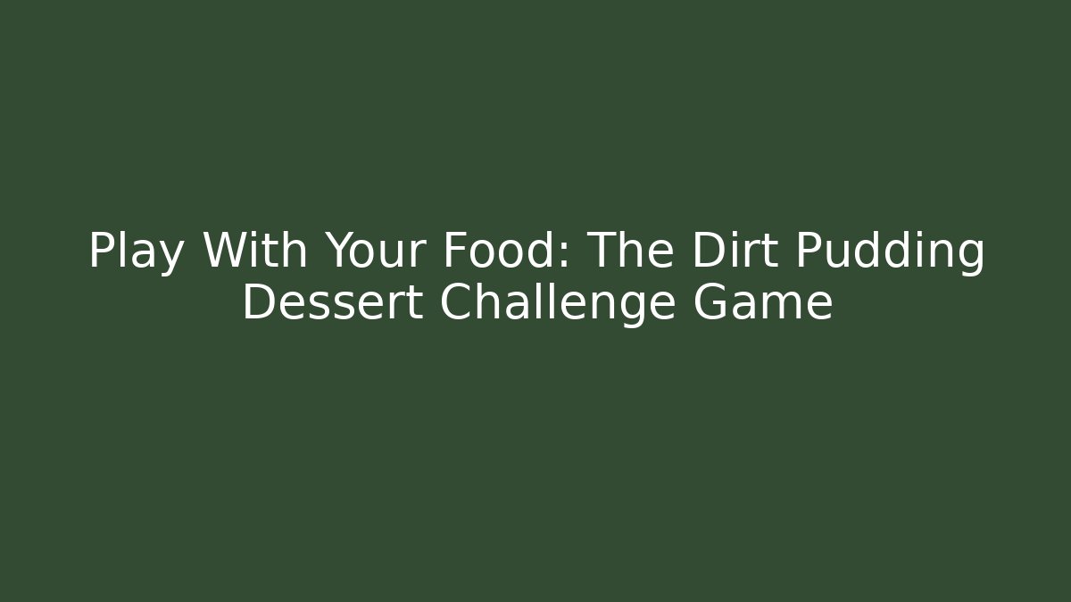Play With Your Food: The Dirt Pudding Dessert Challenge Game