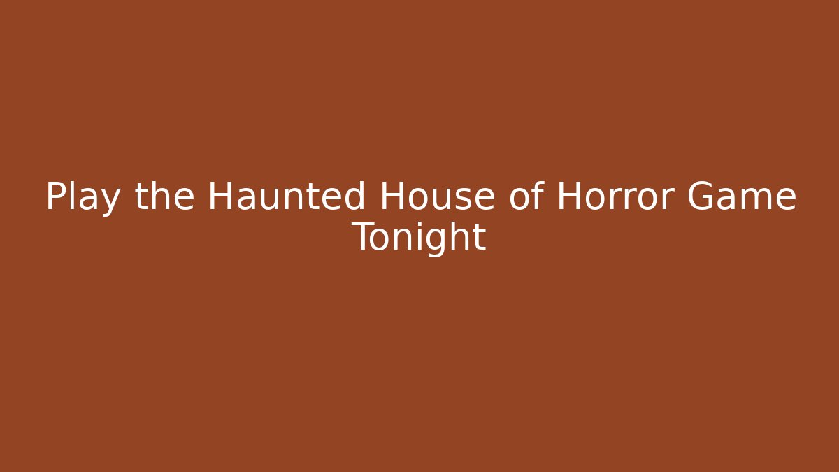 Play the Haunted House of Horror Game Tonight