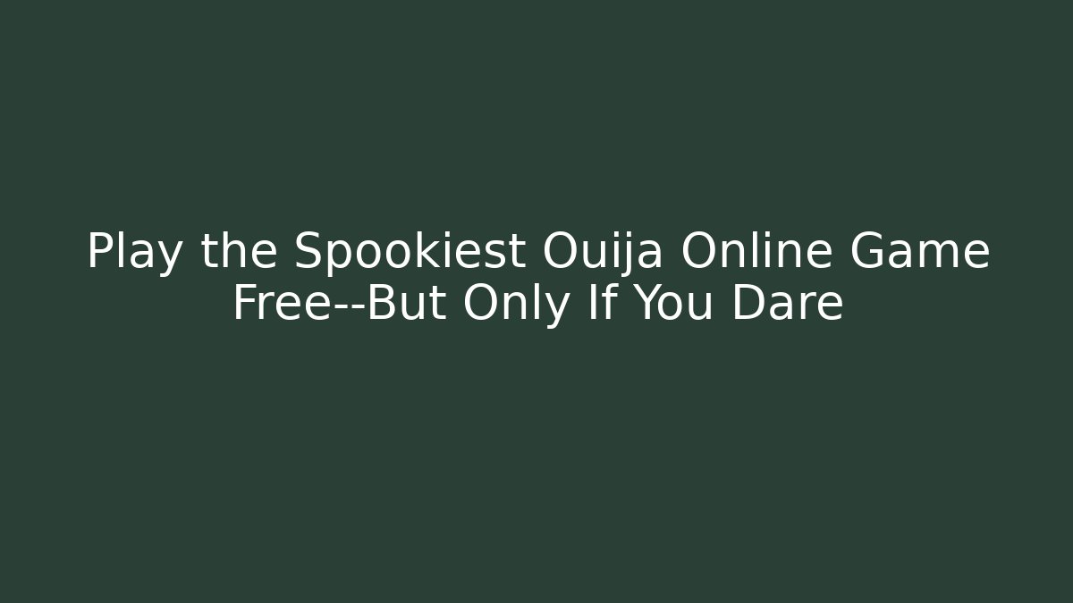 Play the Spookiest Ouija Online Game Free—But Only If You Dare