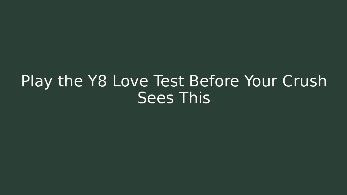 Play the Y8 Love Test Before Your Crush Sees This