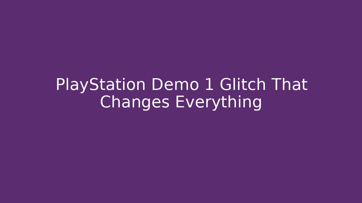 PlayStation Demo 1 Glitch That Changes Everything