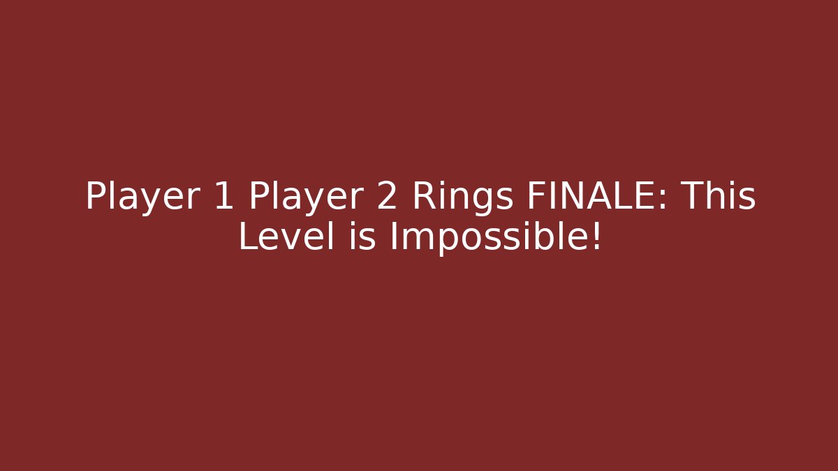 Player 1 Player 2 Rings FINALE: This Level is Impossible!