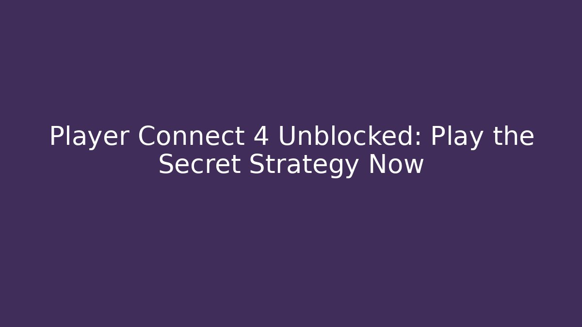 Player Connect 4 Unblocked: Play the Secret Strategy Now - Celivion