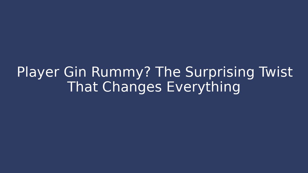 Player Gin Rummy? The Surprising Twist That Changes Everything - Celivion