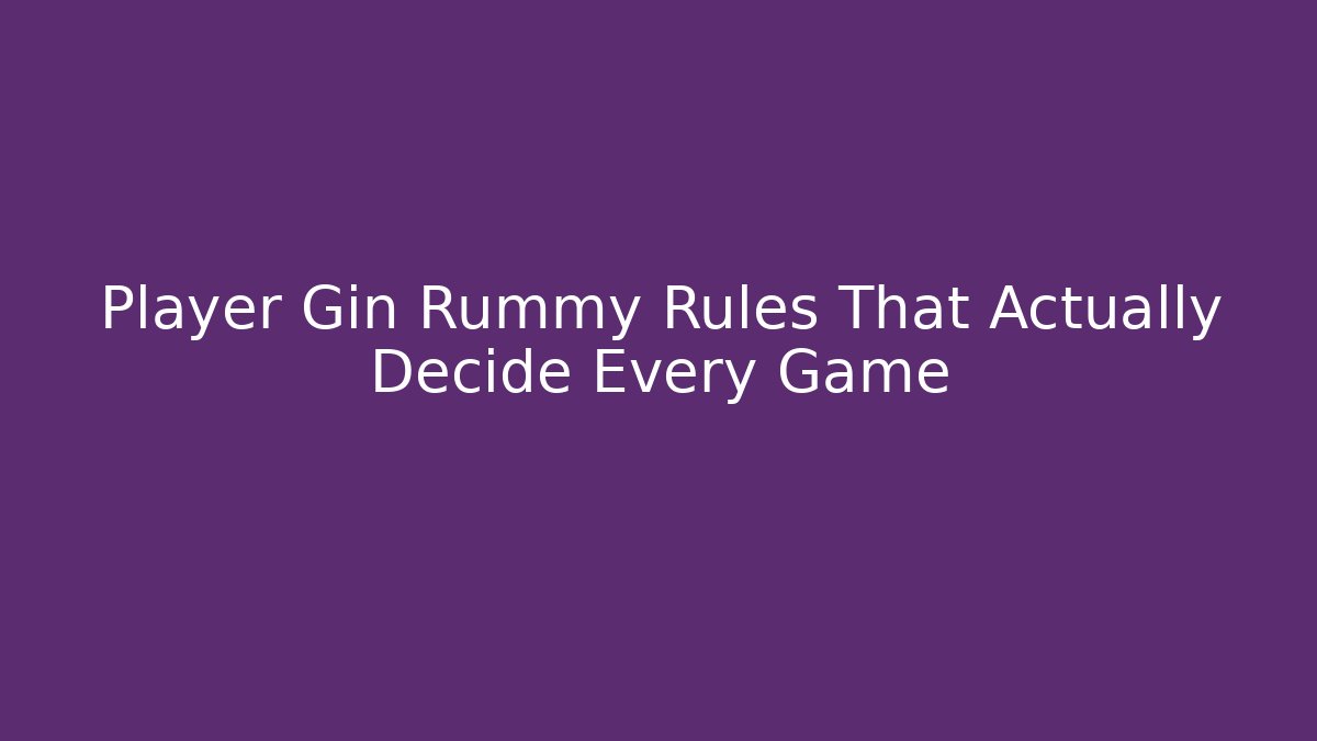 Player Gin Rummy Rules That Actually Decide Every Game