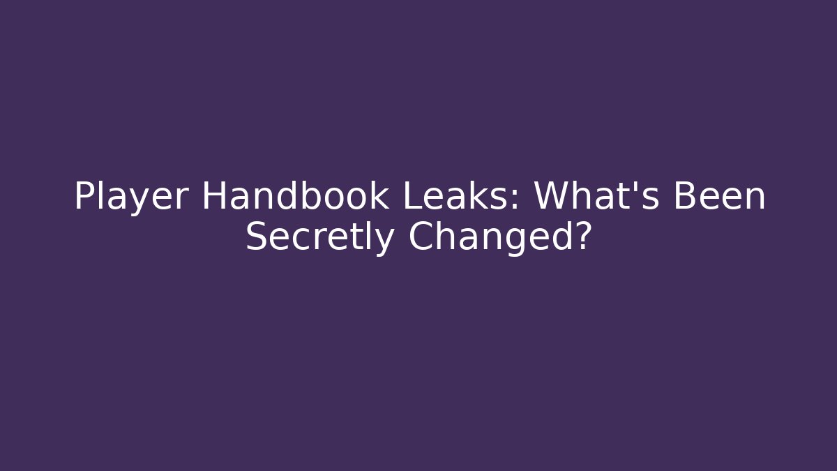 Player Handbook Leaks: What’s Been Secretly Changed?