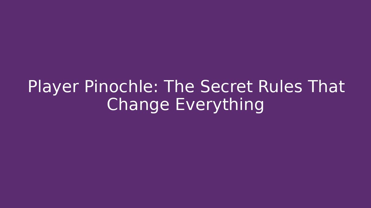 Player Pinochle: The Secret Rules That Change Everything