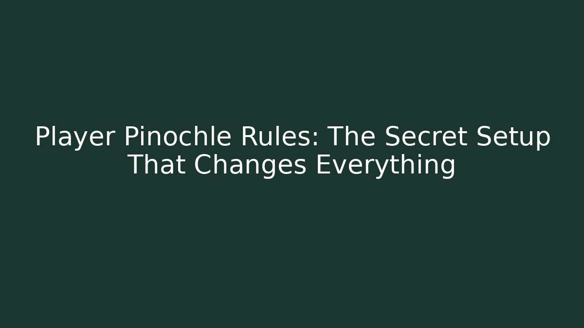 Player Pinochle Rules: The Secret Setup That Changes Everything