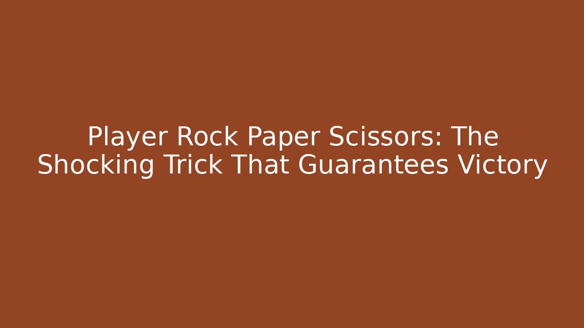 Player Rock Paper Scissors: The Shocking Trick That Guarantees Victory