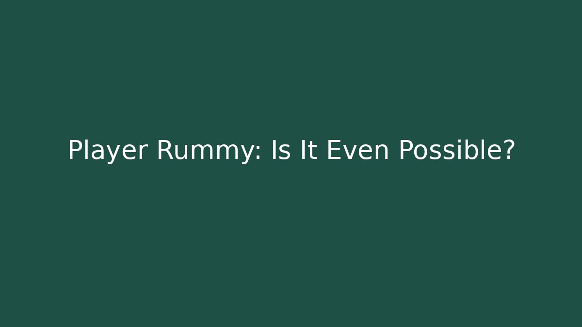 Player Rummy: Is It Even Possible?