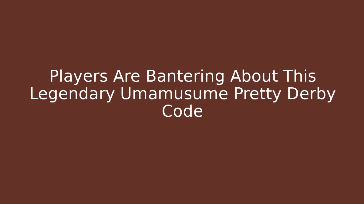 Players Are Bantering About This Legendary Umamusume Pretty Derby Code