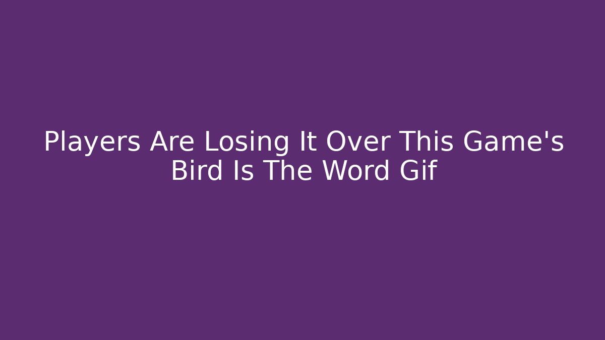 Players Are Losing It Over This Game's Bird Is The Word Gif