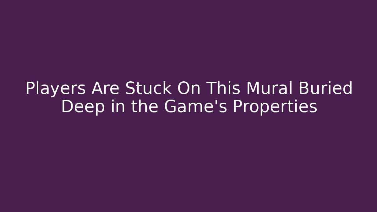 Players Are Stuck On This Mural Buried Deep in the Game's Properties