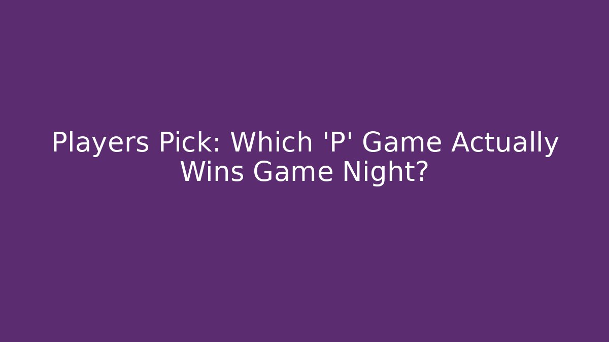 Players Pick: Which 'P' Game Actually Wins Game Night?