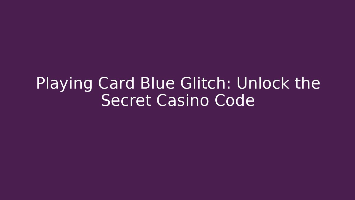 Playing Card Blue Glitch: Unlock the Secret Casino Code