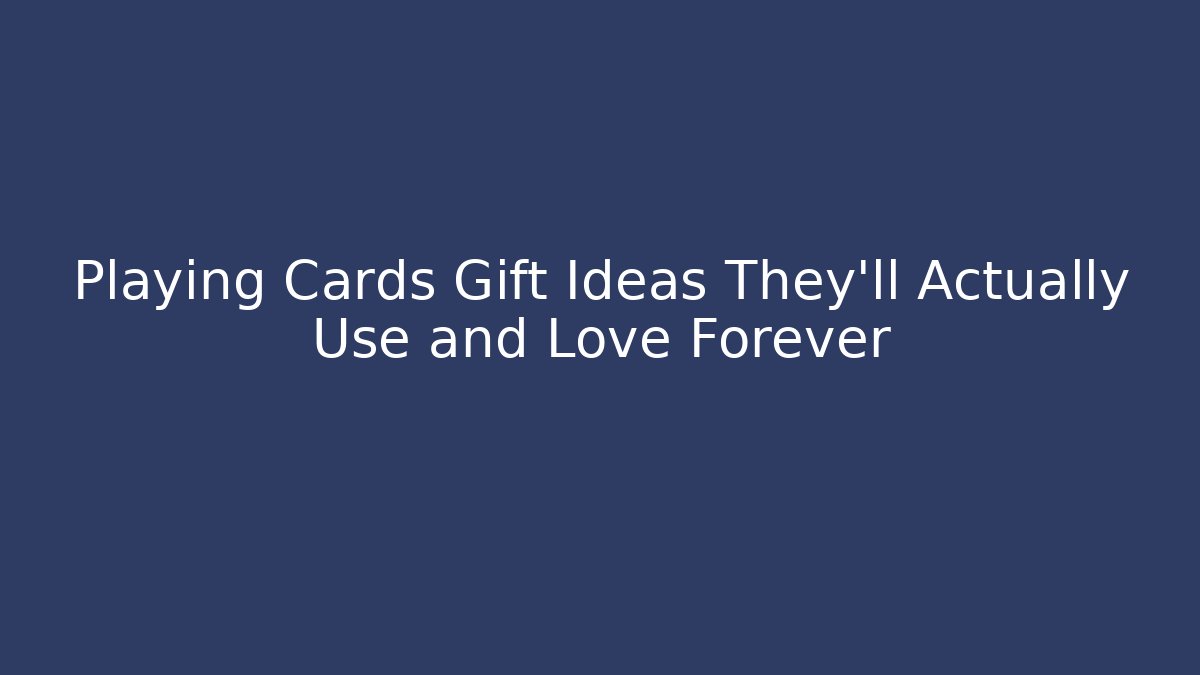 Playing Cards Gift Ideas They'll Actually Use and Love Forever