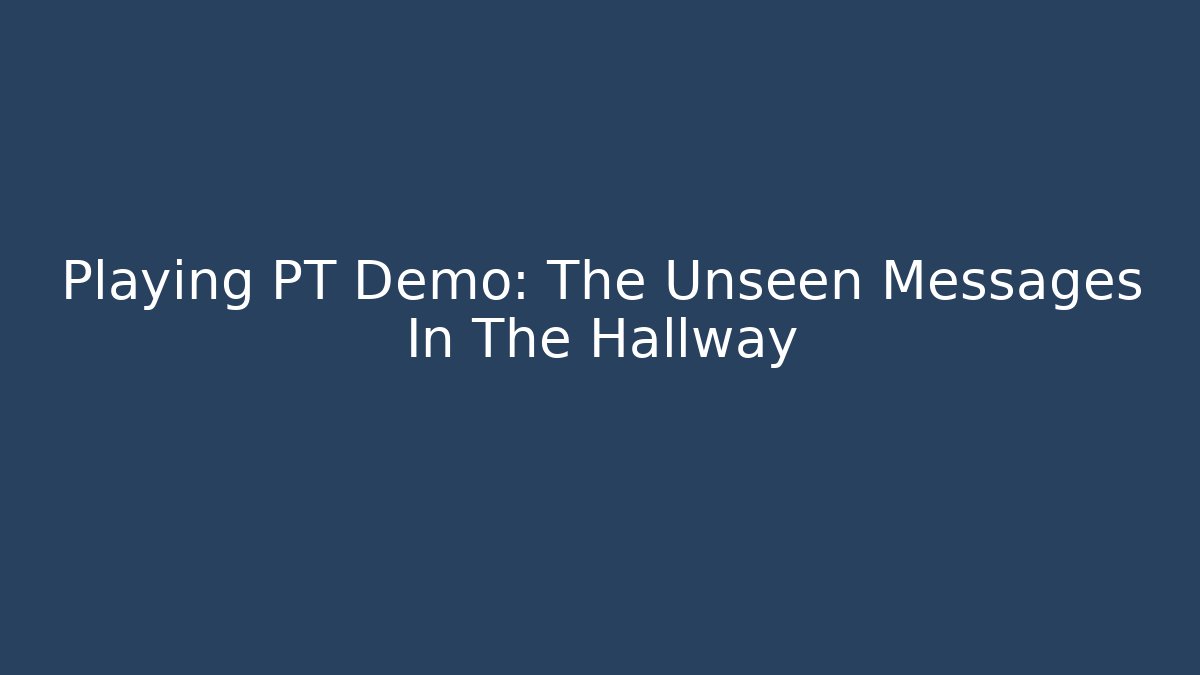 Playing PT Demo: The Unseen Messages In The Hallway