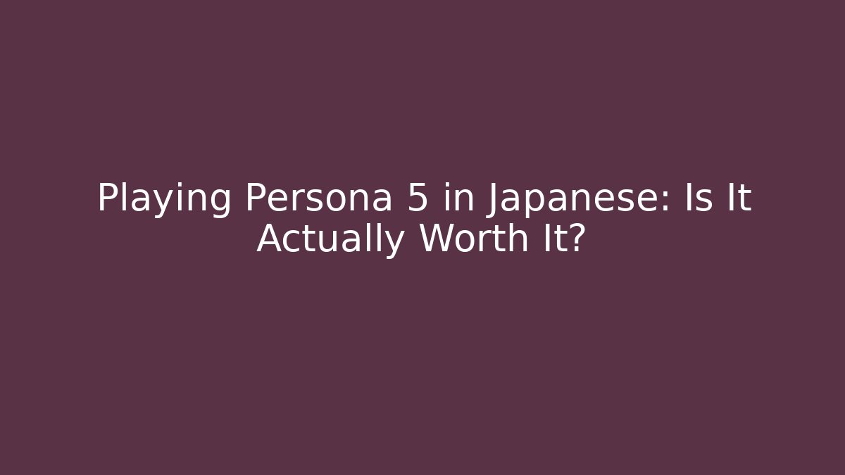 Playing Persona 5 in Japanese: Is It Actually Worth It? - Celivion