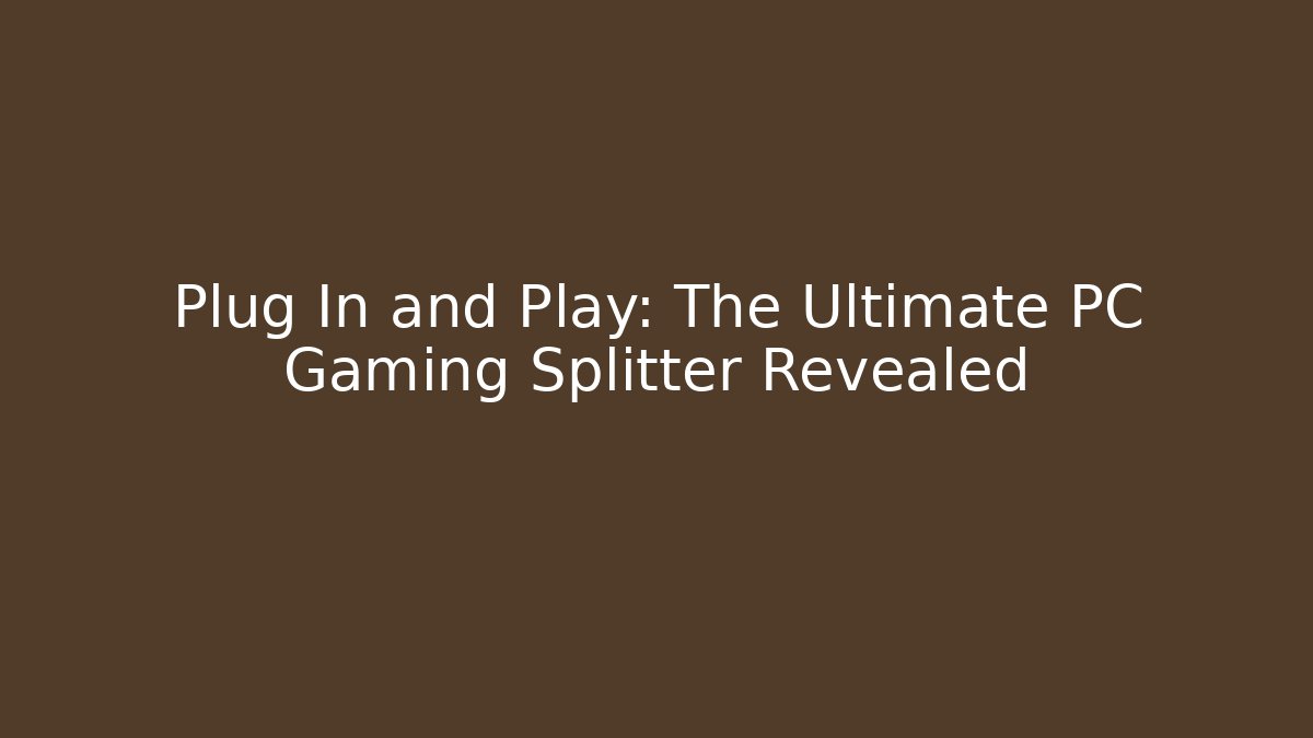 Plug In and Play: The Ultimate PC Gaming Splitter Revealed