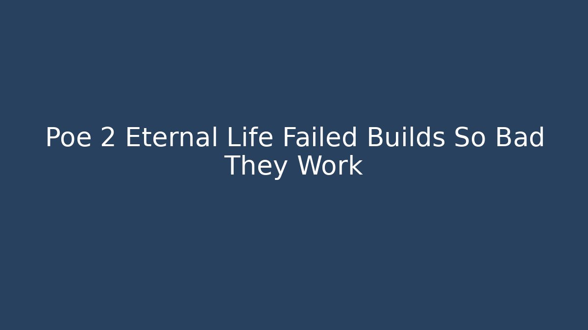 Poe 2 Eternal Life Failed Builds So Bad They Work