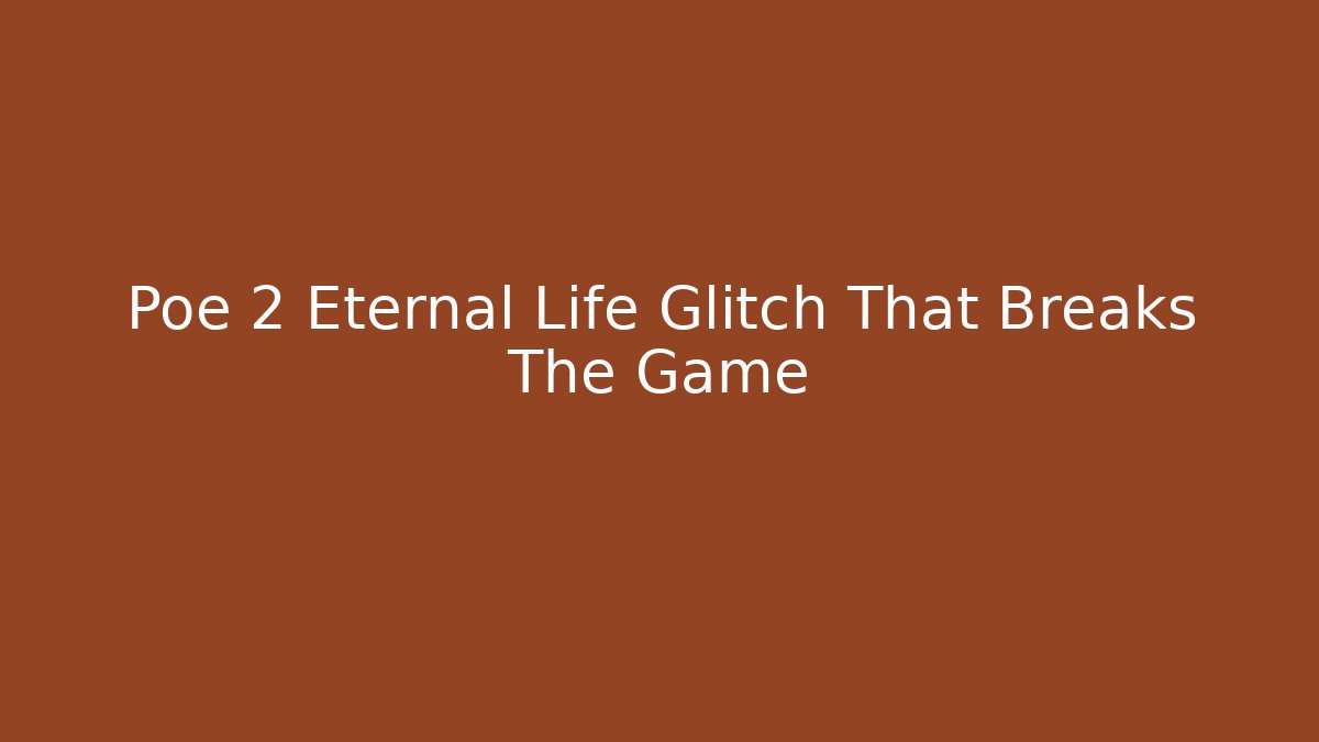 Poe 2 Eternal Life Glitch That Breaks The Game