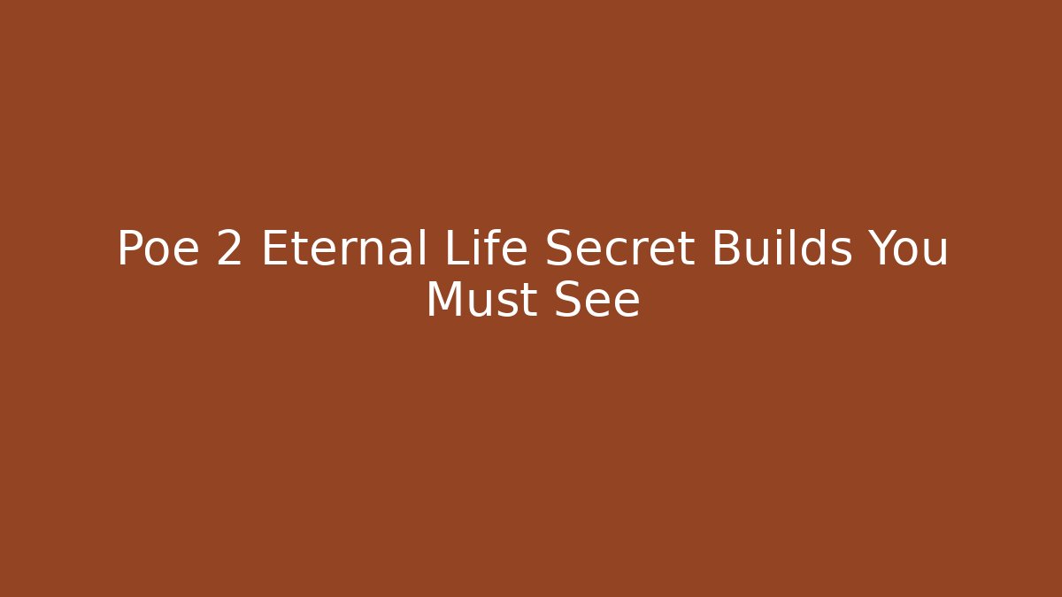 Poe 2 Eternal Life Secret Builds You Must See