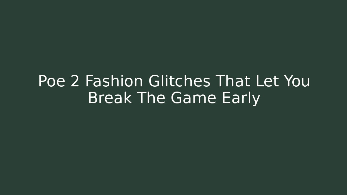 Poe 2 Fashion Glitches That Let You Break The Game Early