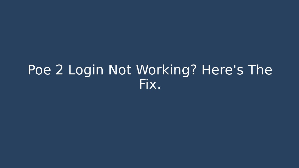 Poe 2 Login Not Working? Here's The Fix.