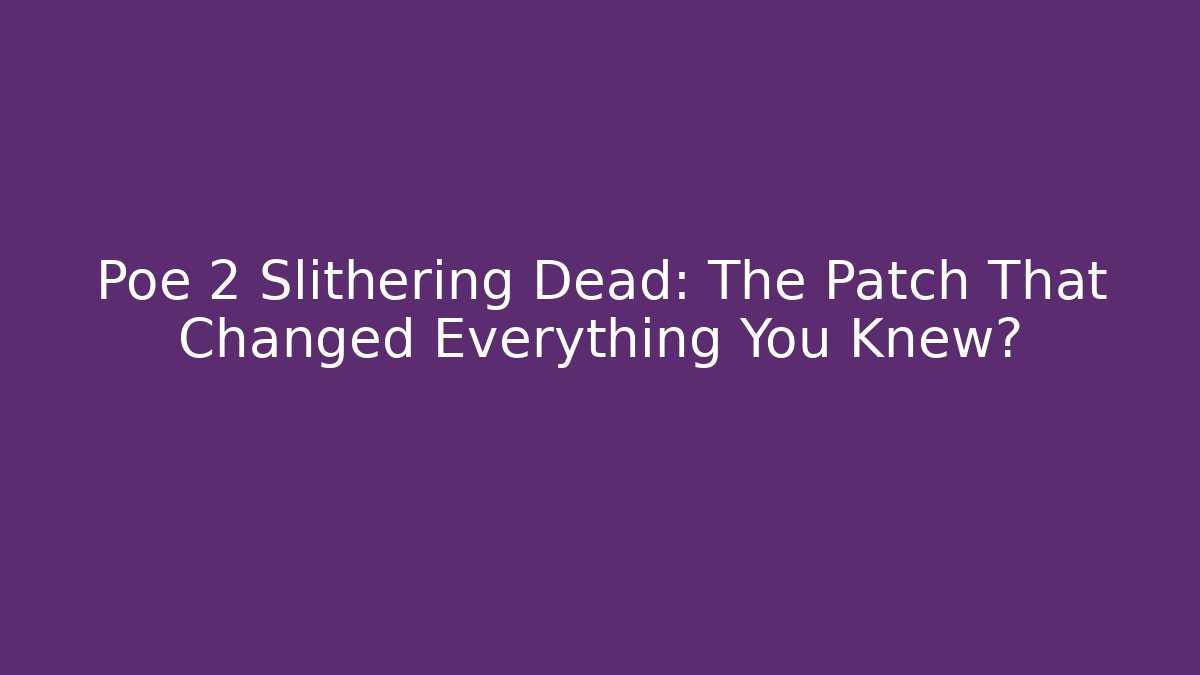 Poe 2 Slithering Dead: The Patch That Changed Everything You Knew?