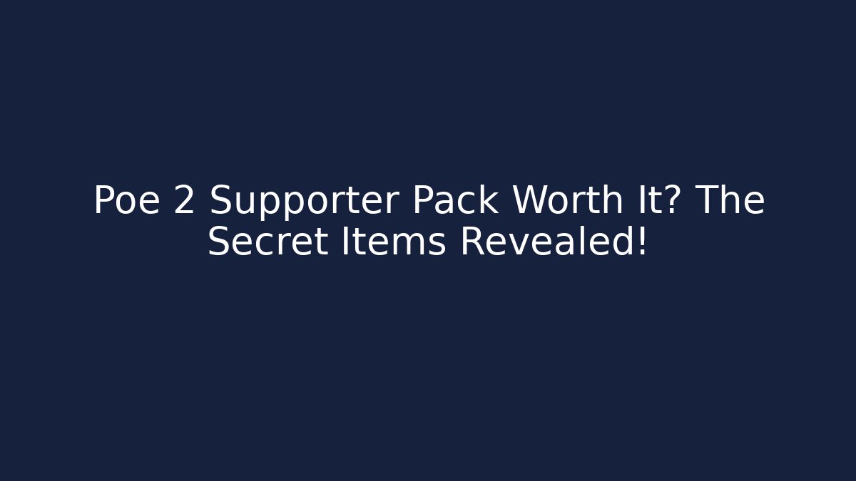 Poe 2 Supporter Pack Worth It? The Secret Items Revealed!