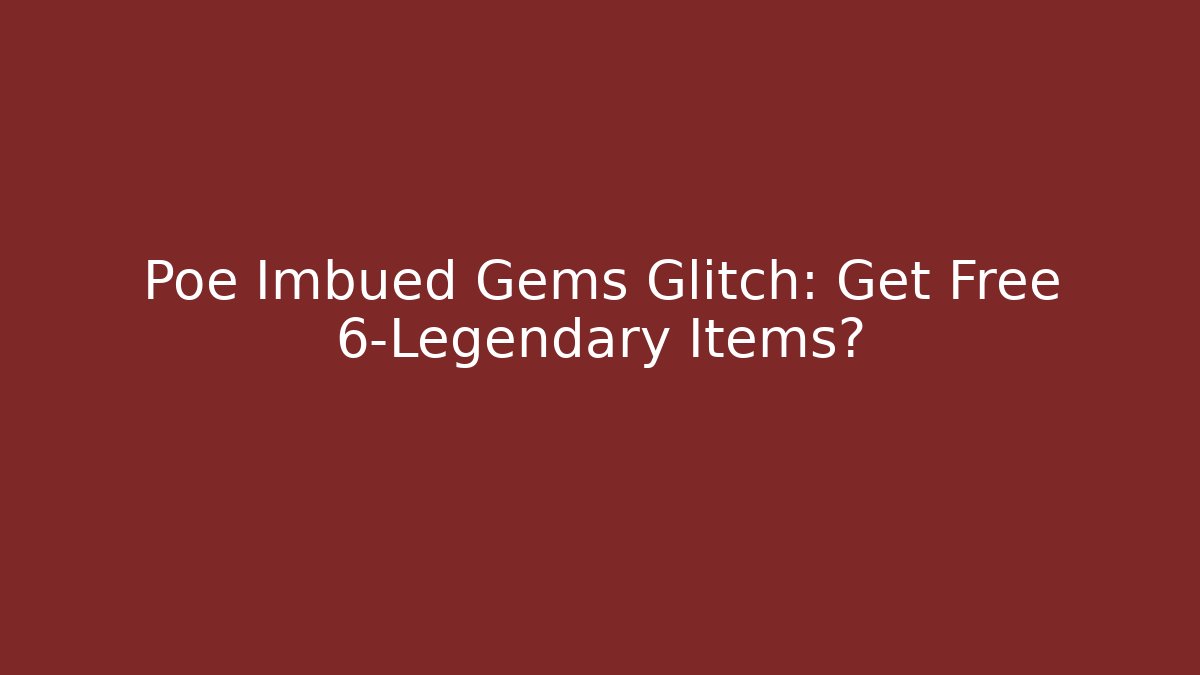 Poe Imbued Gems Glitch: Get Free 6-Legendary Items?