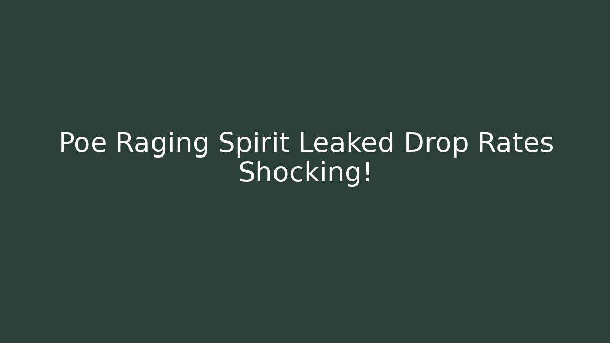 Poe Raging Spirit Leaked Drop Rates Shocking!