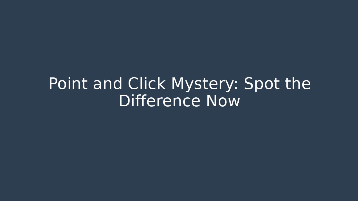 Point and Click Mystery: Spot the Difference Now