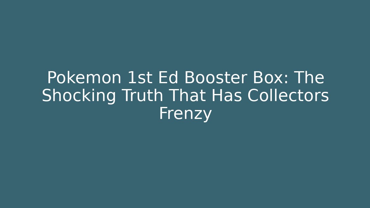 Pokémon 1st Ed Booster Box: The Shocking Truth That Has Collectors Frenzy