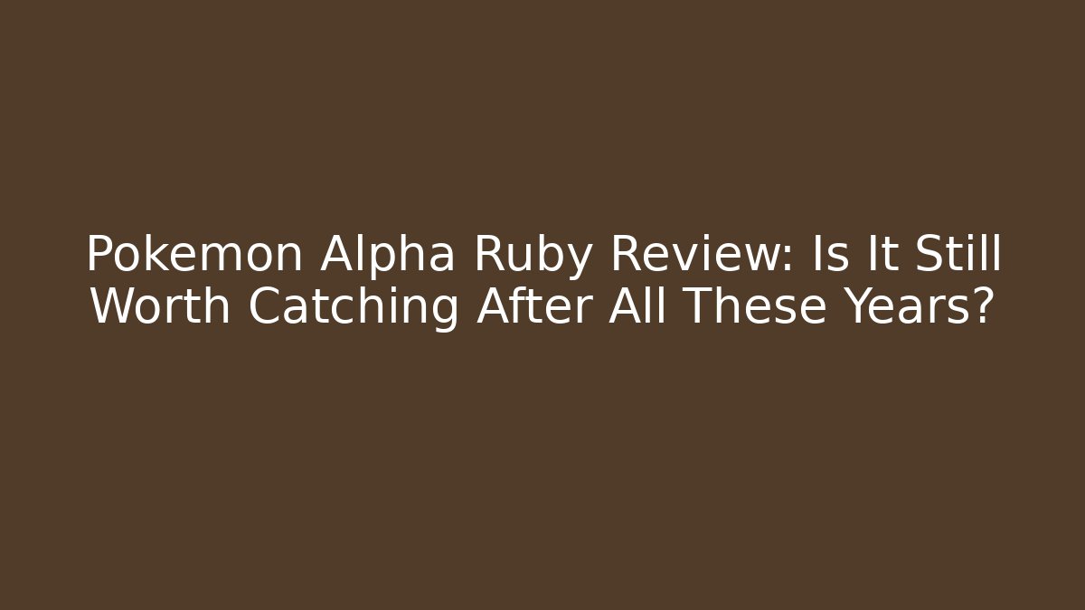 Pokémon Alpha Ruby Review: Is It Still Worth Catching After All These Years?
