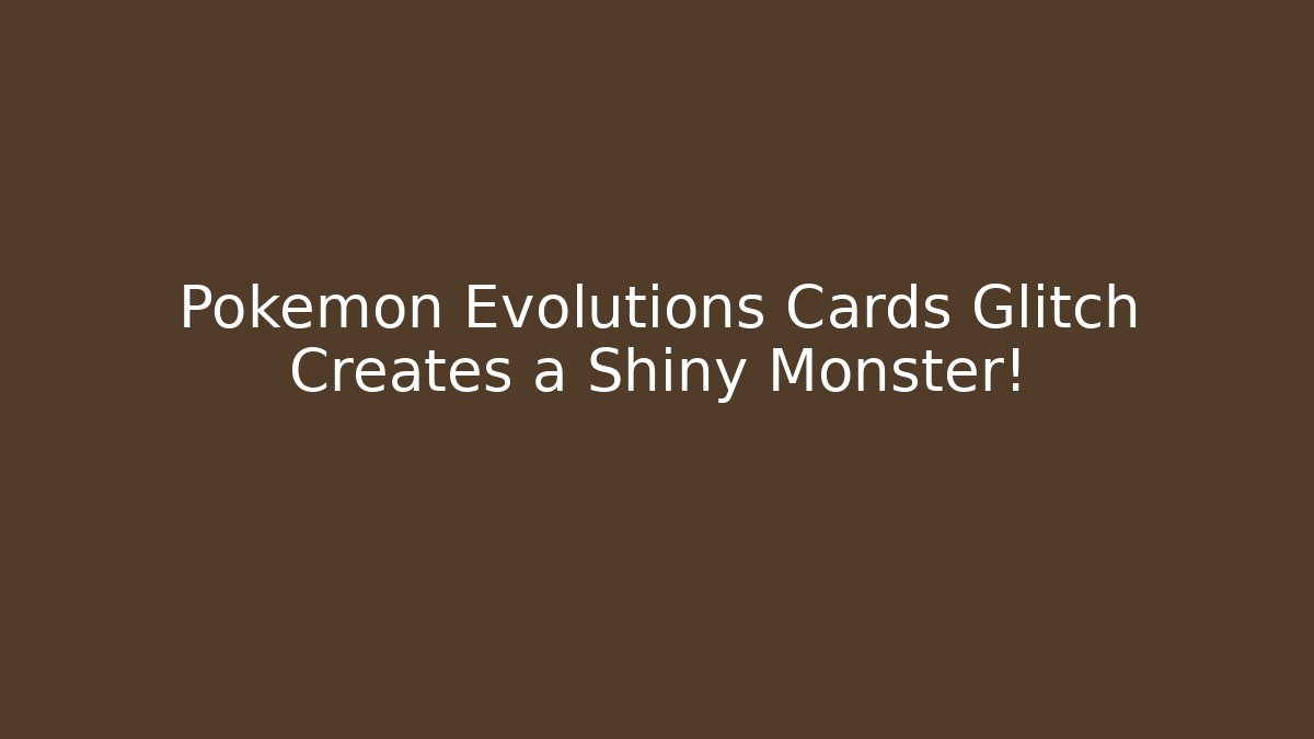 Pokémon Evolutions Cards Glitch Creates a Shiny Monster!