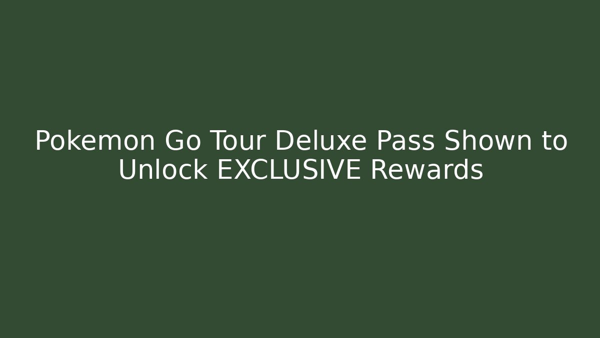 Pokémon Go Tour Deluxe Pass Shown to Unlock EXCLUSIVE Rewards